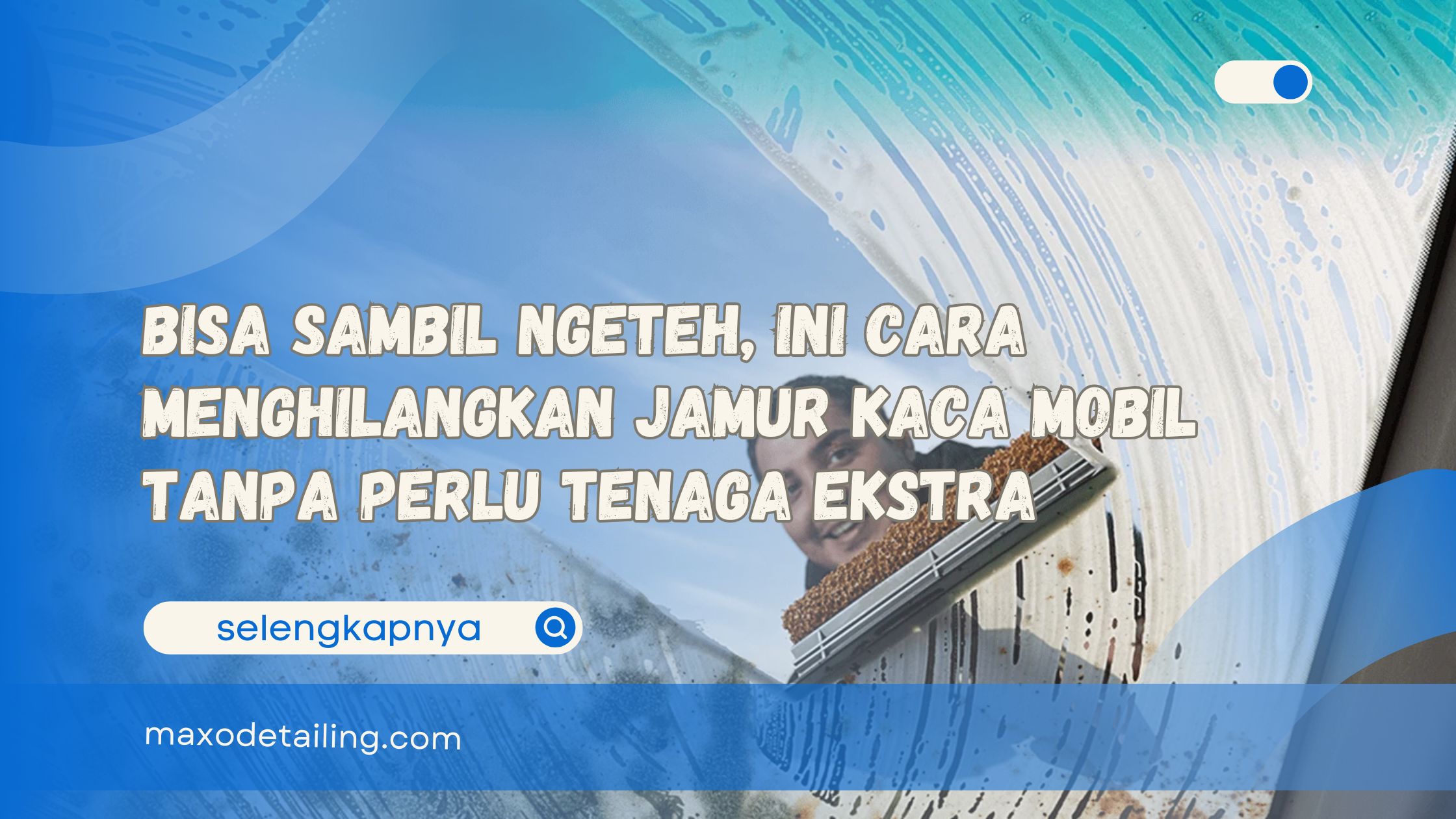 Bisa Sambil Ngeteh, Ini Cara Menghilangkan Jamur Kaca Mobil Tanpa Perlu Tenaga Ekstra