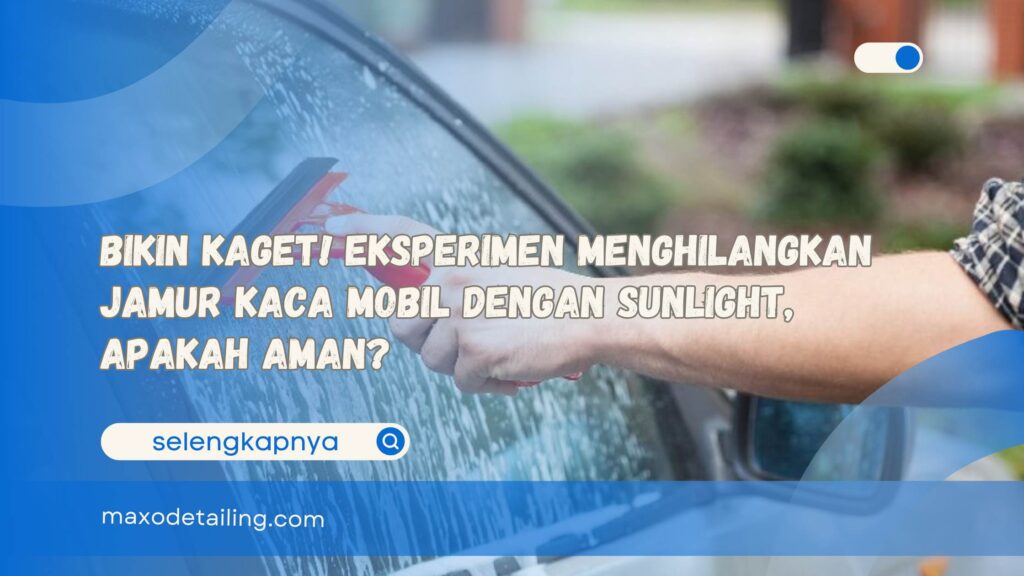 Bikin Kaget! Eksperimen Menghilangkan Jamur Kaca Mobil dengan Sunlight, Apakah Aman