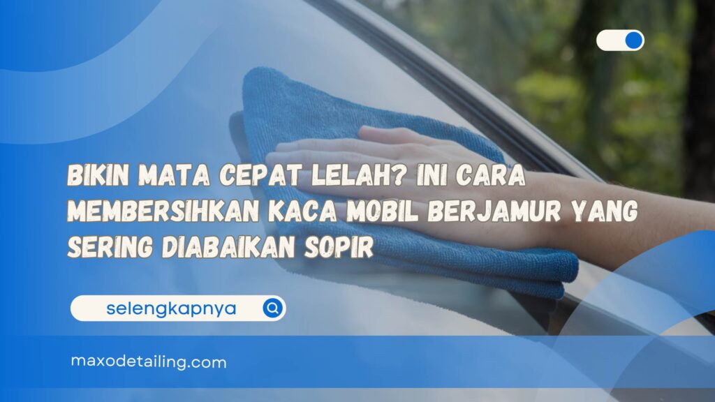 Bikin Mata Cepat Lelah Ini Cara Membersihkan Kaca Mobil Berjamur yang Sering Diabaikan Sopir