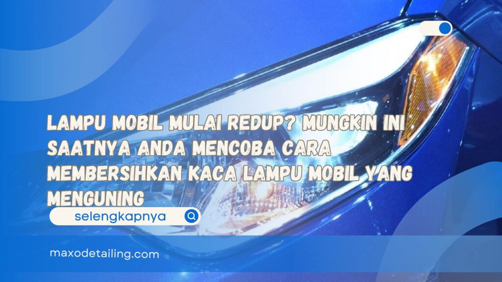 Lampu Mobil Mulai Redup Mungkin Ini Saatnya Anda Mencoba Cara Membersihkan Kaca Lampu Mobil yang Menguning