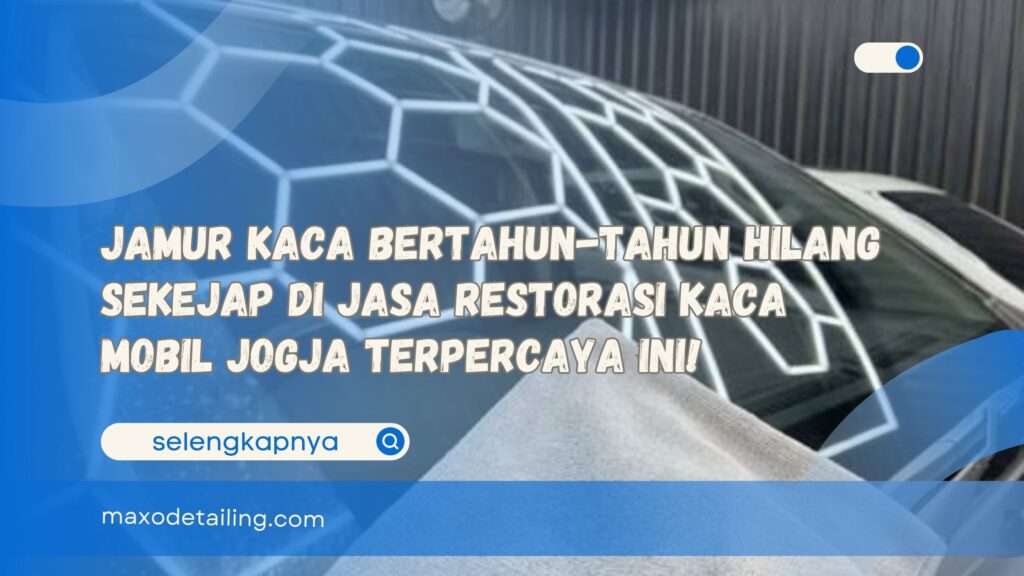 Jamur Kaca Bertahun-tahun Hilang Sekejap di Jasa Restorasi Kaca Mobil Jogja Terpercaya Ini!